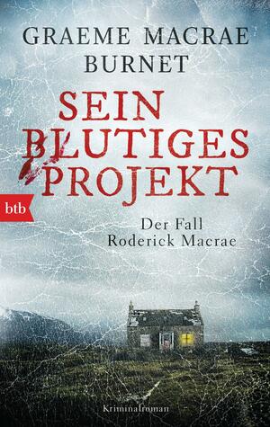 Sein blutiges Projekt - Der Fall Roderick Macrae: Kriminalroman by Graeme Macrae Burnet