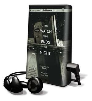 The Watch That Ends the Night: Voices from the Titanic by Allan Wolf