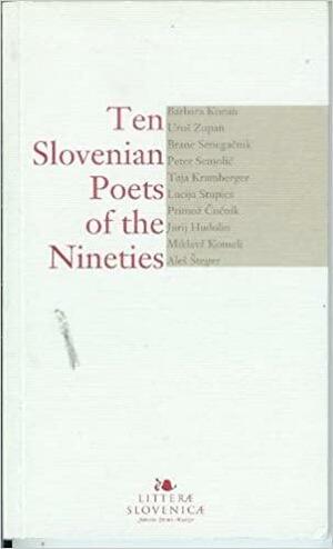 Ten Slovenian Poets of the Nineties by Brane Senegačnik, Jurij Hudolin, Uroš Zupan, Barbara Korun, Aleš Šteger, Taja Kramberger, Lucija Stupica, Primož Čučnik, Miklavž Komelj, Peter Semolič