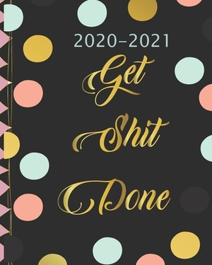 2020-2021 Get Shit Done: Two Year, 24 Months Academic Schedule With Insporational Quotes And Holiday. by Emily Bell