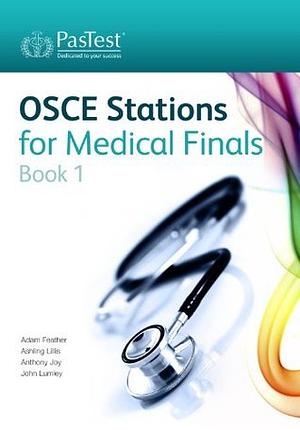 OSCE Stations for Medical Finals: Book 1 by Adam Feather