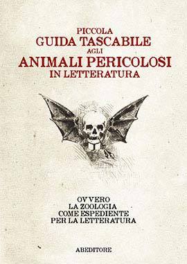 Piccola guida tascabile agli animali pericolosi in letteratura. Ovvero la zoologia come espediente per la letteratura by J. Sheridan Le Fanu, Ambrose Bierce, Guy de Maupassant, M.R. James, Katherine Mansfield, Franz Kafka, Marcel Schwob, Adolfo Albertazzi, W.W. Jacobs