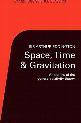Space, Time, and Gravitation: An Outline of the General Relativity Theory by Arthur Stanley Eddington, Hermann Bondi