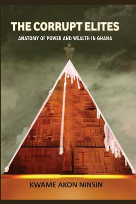 The Corrupt Elites: Anatomy of Power and Wealth in Ghana by Kwame A. Ninsin