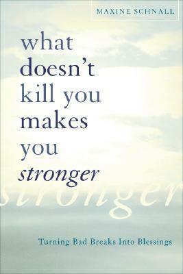 What Doesn't Kill You Makes You Stronger: Turning Bad Breaks Into Blessings by Maxine Schnall