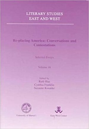 Re-Placing America: Conversations and Contestations: Selected Essays by Cynthia G. Franklin, Ruth Hsu