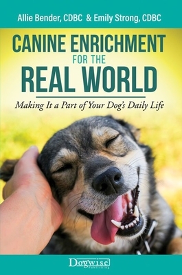 Canine Enrichment for the Real World: Making It a Part of Your Dog's Daily Life by Emily Strong, Allie Bender