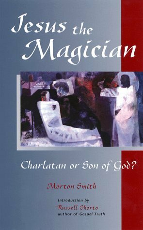 Jesus the Magician: Charlatan or Son of God? by Russell Shorto, Morton Smith