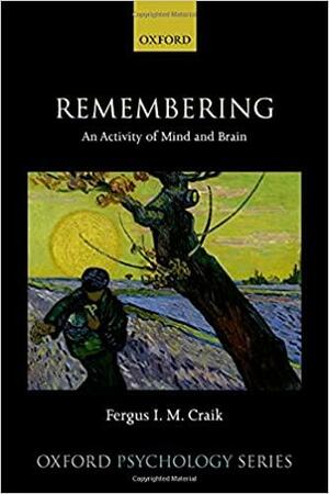 Remembering: An Activity of Mind and Brain by Fergus I. M. Craik