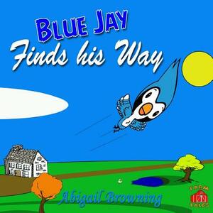 Blue Jay finds his Way by Abigail Browning