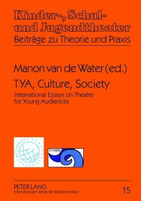 Tya, Culture, Society: International Essays on Theatre for Young Audiences- A Publication of Assitej and Ityarn by 