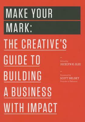 Make Your Mark: The Creative's Guide to Building a Business with Impact by Jocelyn K. Glei