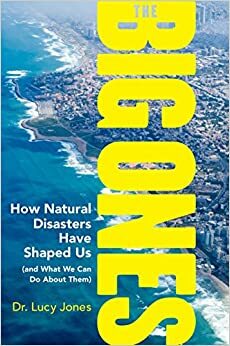 The Big Ones: How Natural Disasters Have Shaped Us and What We Can Do about Them by Lucy Jones