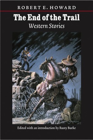The End of the Trail: Western Stories by Robert E. Howard, Rusty Burke