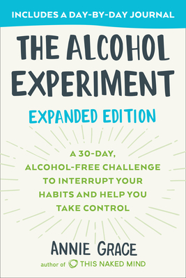 The Alcohol Experiment: 30 Days To Take Control, Cut Down Or Give Up ForGood by Annie Grace