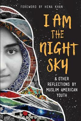 I Am the Night Sky: & Other Reflections by Muslim American Youth by Next Wave Muslim Initiative Writers