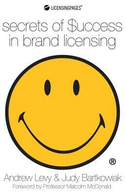 Secrets of Success in Brand Licensing by Andrew Levy, Judy Bartkowiak
