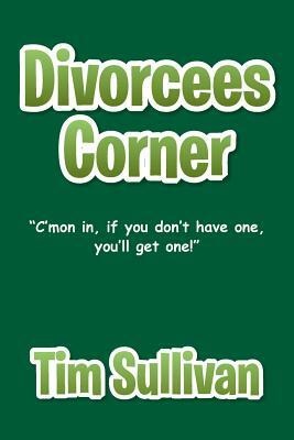 Divorcees Corner: C'Mon In, If You Don't Have One, You'll Get One! by Tim Sullivan