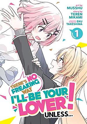 There's No Freaking Way I'll Be Your Lover! Unless... (Manga) Vol. 1 by Teren Mikami