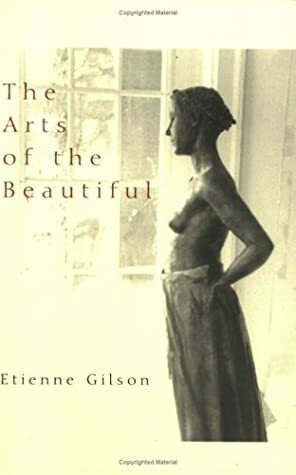 The Arts of the Beautiful by Étienne Gilson