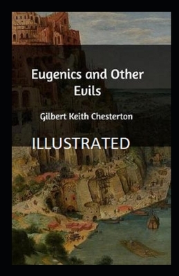 Eugenics And Other Evils (ILLUSTRATED) by G.K. Chesterton