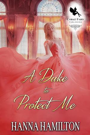 A Duke to Protect Me by Hanna Hamilton