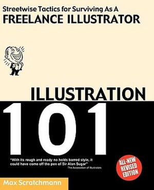 Illustration 101 - Streetwise Tactics for Surviving as a Freelance Illustrator by Max Scratchmann