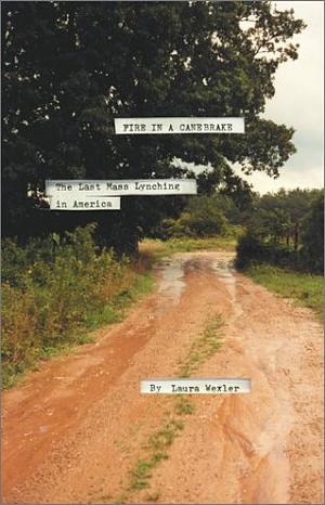 Fire In A Canebrake: The Last Mass Lynching In America by Laura Wexler