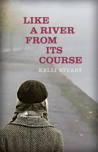 Like a River from Its Course by Kelli Stuart