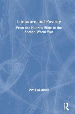 Literature and Poverty: From the Hebrew Bible to the Second World War by David Aberbach
