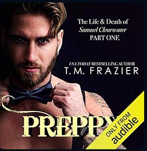 Preppy: The Life & Death of Samuel Clearwater, Part One by T.M. Frazier