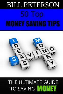 50 Top Money Saving Tips: The Ultimate Guide To Saving Money by Bill Peterson