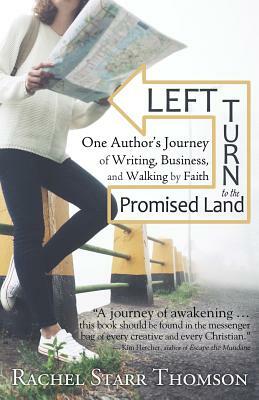 Left Turn to the Promised Land: One Author's Journey of Writing, Business, and Walking by Faith by Rachel Starr Thomson