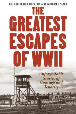 Greatest Escapes of World War II by Laurence J. Yadon, Robert Barr Smith