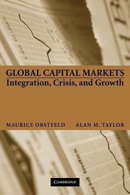 Global Capital Markets: Integration, Crisis, and Growth by Maurice Obstfeld, Alan M. Taylor