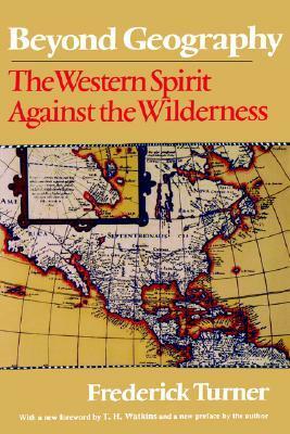 Beyond Geography: The Western Spirit Against the Wilderness by Frederick W. Turner
