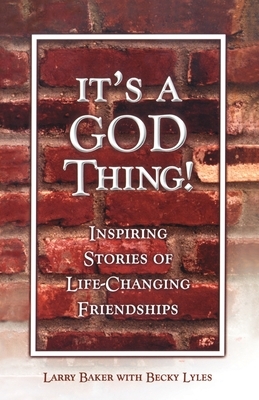 It's a God Thing!: Inspiring Stories of Life-Changing Friendships by Larry Baker, Becky Lyles