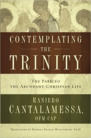 Contemplating the Trinity: The Path to the Abundant Christian Life by Raniero Cantalamessa
