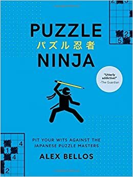 Puzzle Ninja: Pit Your Wits Against the Japanese Puzzle Masters by Alex Bellos