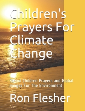 Children's Prayers For Climate Change: School Children Prayers and Global Images For The Environment by Ron Flesher