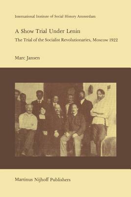A Show Trial Under Lenin: The Trial of the Socialist Revolutionaries, Moscow 1922 by M. Jansen