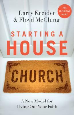 Starting a House Church by Larry Kreider, Floyd McClung