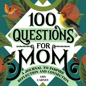 100 Questions for Mom: A Journal to Inspire Reflection and Connection by Amy Carney