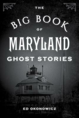 The Big Book of Maryland Ghost Stories by Ed Okonowicz