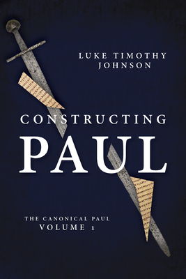 Constructing Paul (the Canonical Paul, Vol. 1) by Luke Timothy Johnson