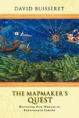 The Mapmaker's Quest: Depicting New Worlds in Renaissance Europe by David Buisseret
