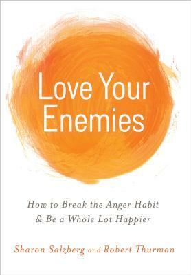 Love Your Enemies: How to Break the Anger Habit & Be a Whole Lot Happier by Sharon Salzberg, Robert Thurman