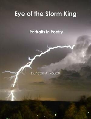 Eye of the Storm King. Portraits in Poetry by Duncan a. Rouch