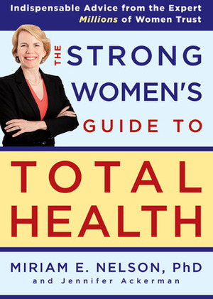 The Strong Women's Guide to Total Health by Jennifer Ackerman, Miriam E. Nelson