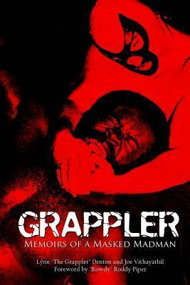 Grappler: Memoirs of a Masked Madman by Joe Vithayathil, Lynn Denton, Rowdy Roddy Piper